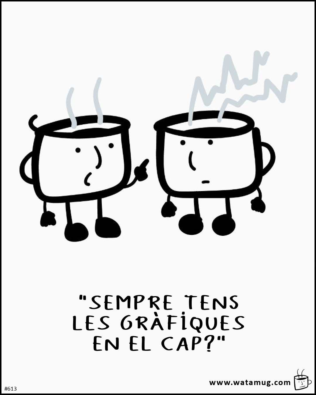 "SEMPRE TENS LES GRÀFIQUES EN EL CAP?"